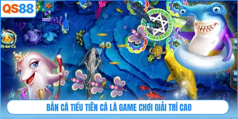 Bắn cá tiểu tiên cá là game chơi giải trí cao