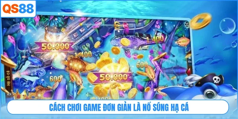 Cách chơi game đơn giản là nổ súng hạ cá