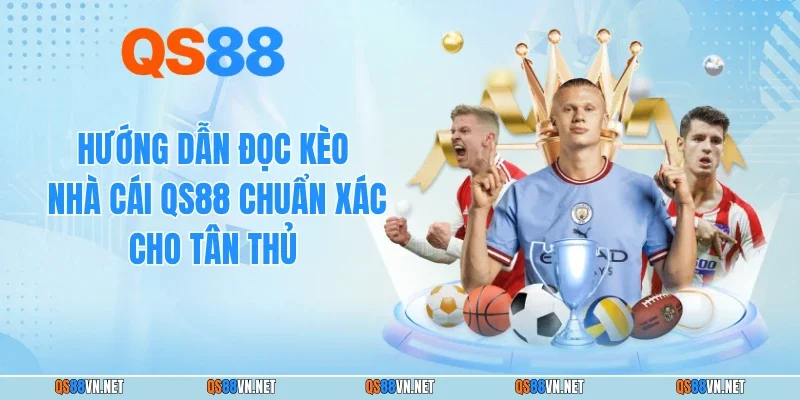 Hướng Dẫn Đọc Kèo Nhà Cái QS88 Chuẩn Xác Cho Tân Thủ