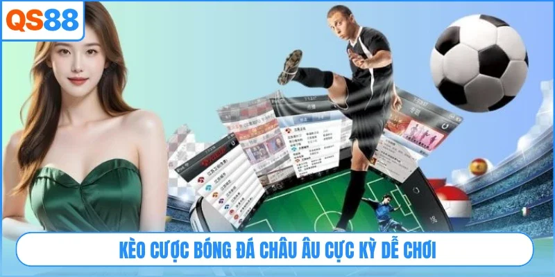Kèo cược bóng đá châu Âu cực kỳ dễ chơi