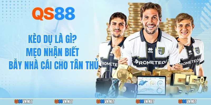 Kèo Dụ Là Gì? Mẹo Nhận Biết Bẫy Nhà Cái Cho Tân Thủ