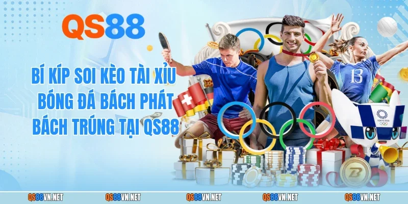 Bí Kíp Soi Kèo Tài Xỉu Bóng Đá Bách Phát Bách Trúng Tại QS88