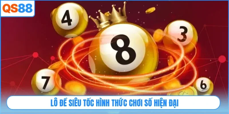 Lô đề siêu tốc hình thức chơi số hiện đại