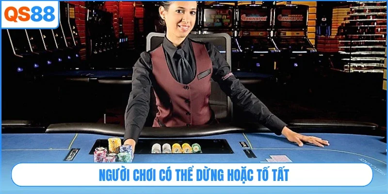 Người chơi có thể dừng hoặc tố tất