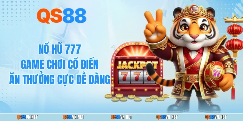 Nổ Hũ 777 - Game Chơi Cổ Điển Ăn Thưởng Cực Dễ Dàng