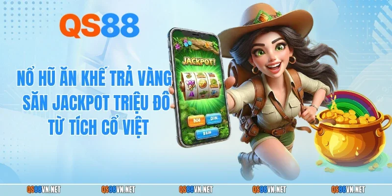 Nổ Hũ Ăn Khế Trả Vàng - Săn Jackpot Triệu Đô Từ Tích Cổ Việt