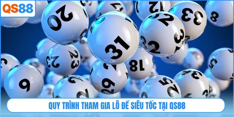 Quy trình tham gia lô đề siêu tốc tại QS88