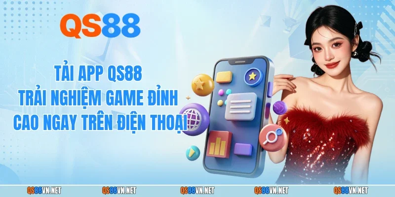 Tải App QS88 Trải Nghiệm Game Đỉnh Cao Ngay Trên Điện Thoại